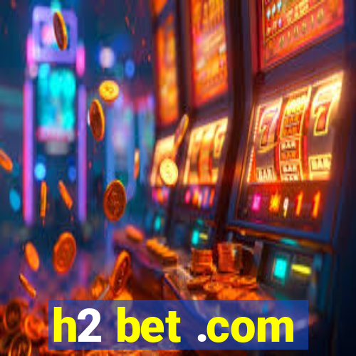 h2 bet .com